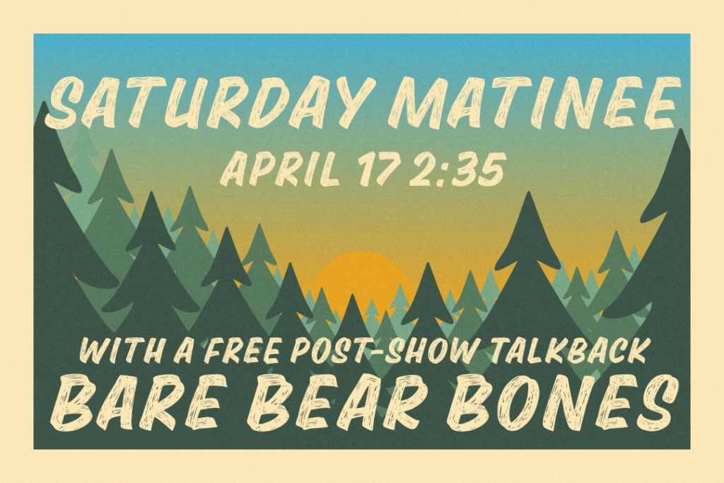 Bare Bear Bones Saturday Apr 17 2:35 PM Matinee Show with Talkback